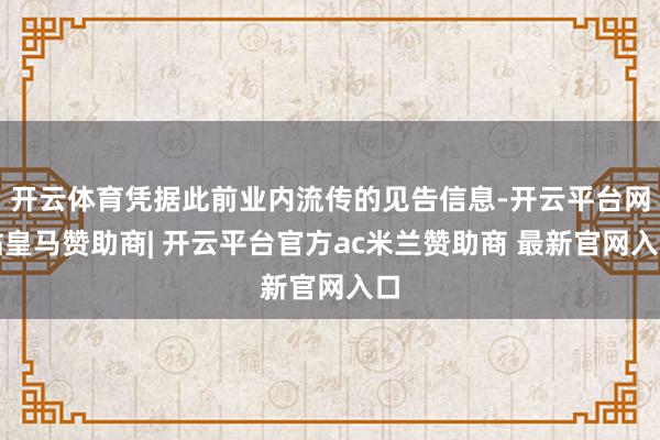 开云体育凭据此前业内流传的见告信息-开云平台网站皇马赞助商| 开云平台官方ac米兰赞助商 最新官网入口