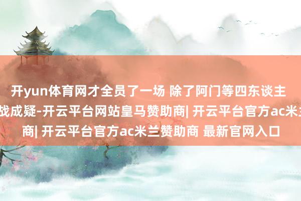 开yun体育网才全员了一场 除了阿门等四东谈主 伊森&亚当斯明日也出战成疑-开云平台网站皇马赞助商| 开云平台官方ac米兰赞助商 最新官网入口