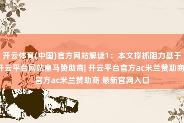 开云体育(中国)官方网站解读1：本文撑抓阻力基于日图PP而来-开云平台网站皇马赞助商| 开云平台官方ac米兰赞助商 最新官网入口